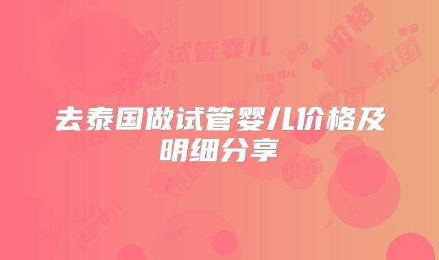 去泰国做试管婴儿价格及明细分享