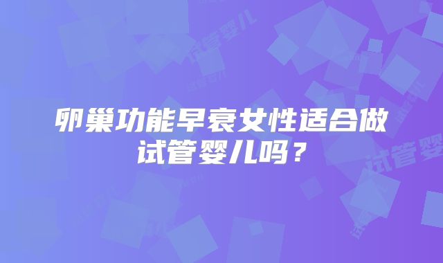 卵巢功能早衰女性适合做试管婴儿吗？