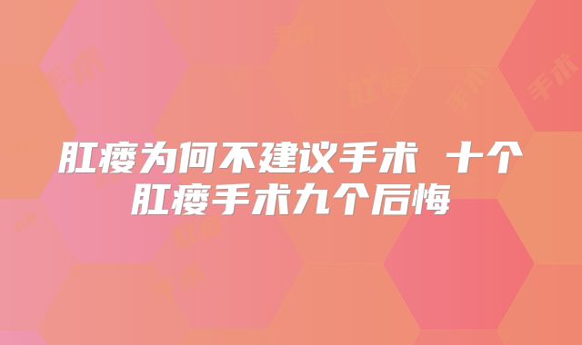 肛瘘为何不建议手术 十个肛瘘手术九个后悔