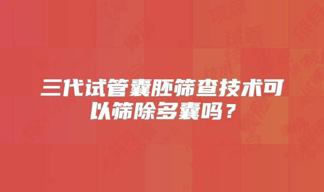 三代试管囊胚筛查技术可以筛除多囊吗？