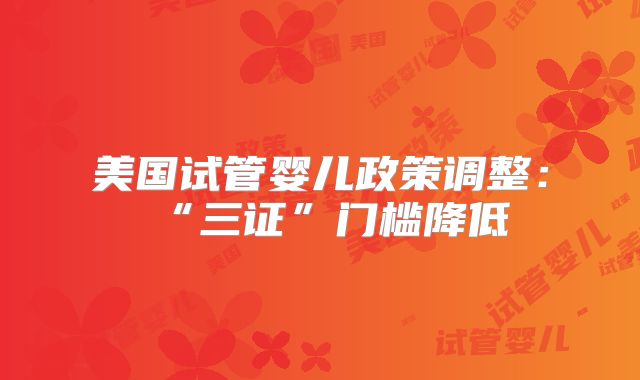 美国试管婴儿政策调整：“三证”门槛降低
