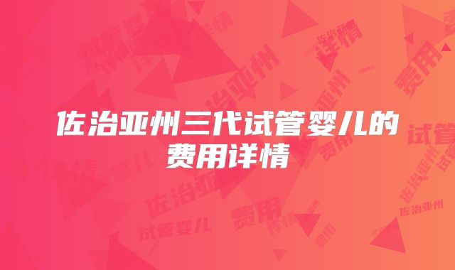 佐治亚州三代试管婴儿的费用详情