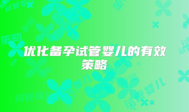 优化备孕试管婴儿的有效策略