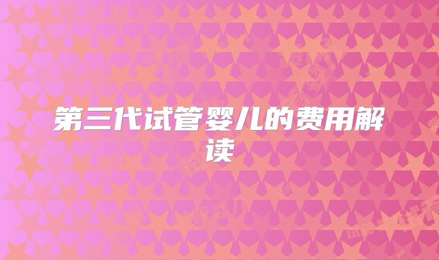 第三代试管婴儿的费用解读