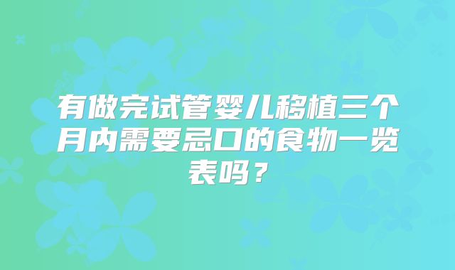 有做完试管婴儿移植三个月内需要忌口的食物一览表吗？