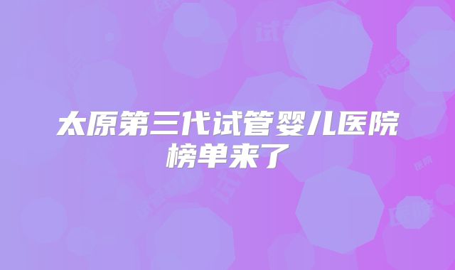 太原第三代试管婴儿医院榜单来了
