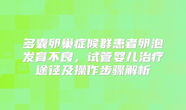 多囊卵巢症候群患者卵泡发育不良，试管婴儿治疗途径及操作步骤解析
