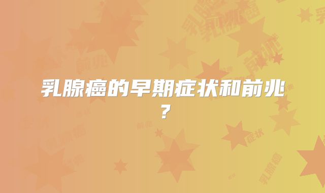 乳腺癌的早期症状和前兆?