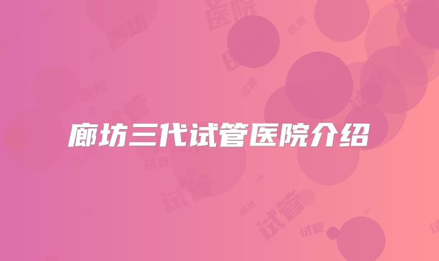 廊坊三代试管医院介绍