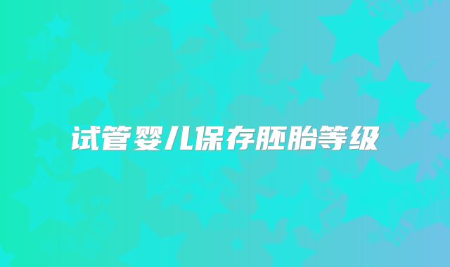 试管婴儿保存胚胎等级