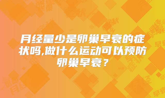 月经量少是卵巢早衰的症状吗,做什么运动可以预防卵巢早衰？