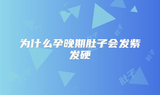 为什么孕晚期肚子会发紫发硬