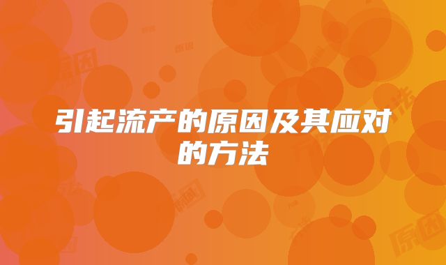 引起流产的原因及其应对的方法