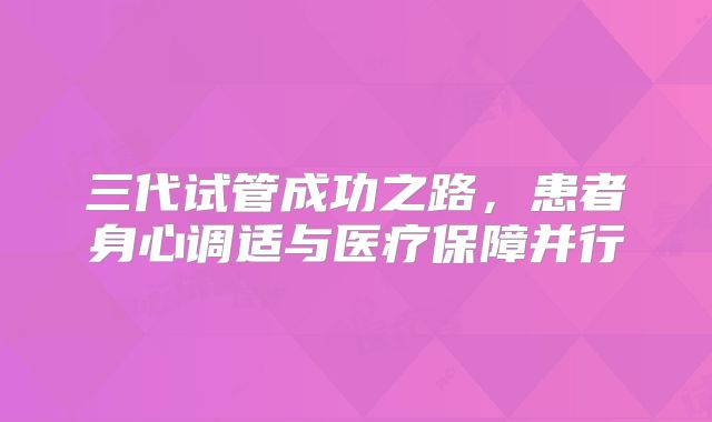 三代试管成功之路，患者身心调适与医疗保障并行