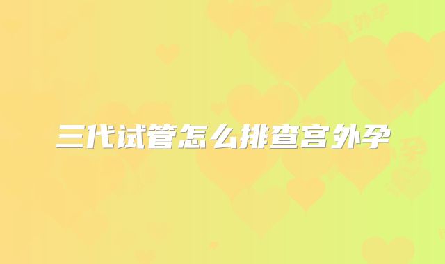 三代试管怎么排查宫外孕