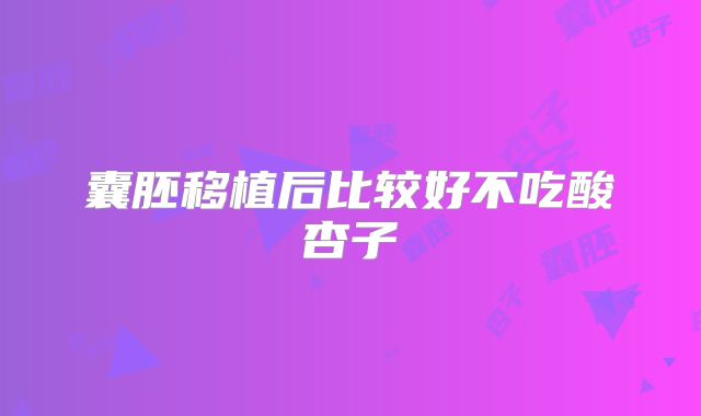 囊胚移植后比较好不吃酸杏子