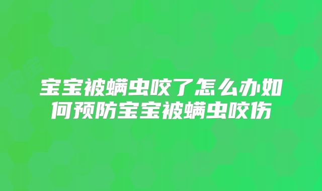 宝宝被螨虫咬了怎么办如何预防宝宝被螨虫咬伤