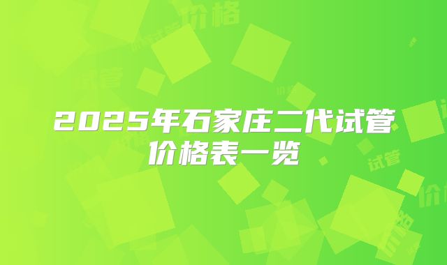2025年石家庄二代试管价格表一览