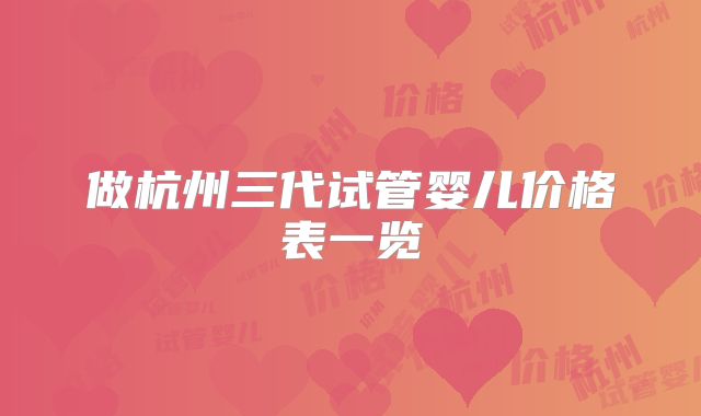 做杭州三代试管婴儿价格表一览
