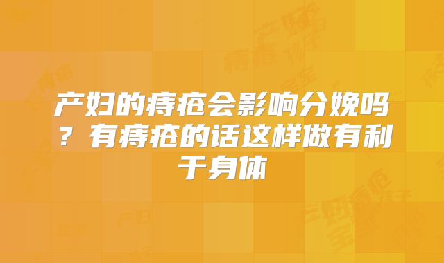产妇的痔疮会影响分娩吗？有痔疮的话这样做有利于身体