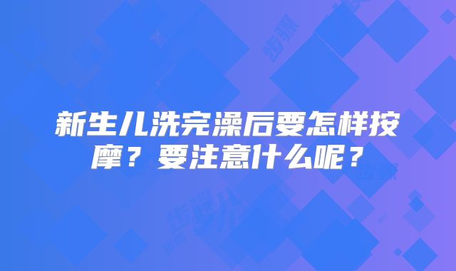 新生儿洗完澡后要怎样按摩？要注意什么呢？