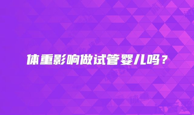 体重影响做试管婴儿吗？