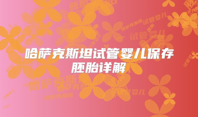 哈萨克斯坦试管婴儿保存胚胎详解