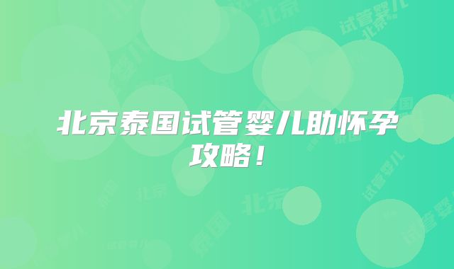 北京泰国试管婴儿助怀孕攻略！