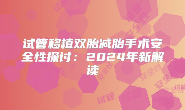 试管移植双胎减胎手术安全性探讨：2024年新解读