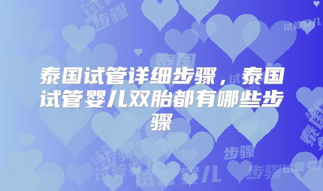 泰国试管详细步骤，泰国试管婴儿双胎都有哪些步骤