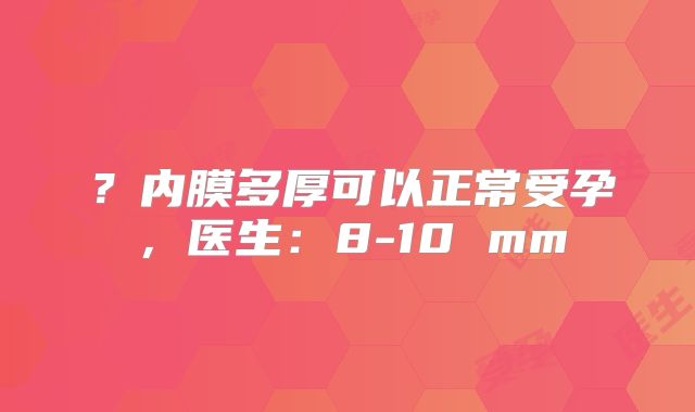 ？内膜多厚可以正常受孕，医生：8-10 mm