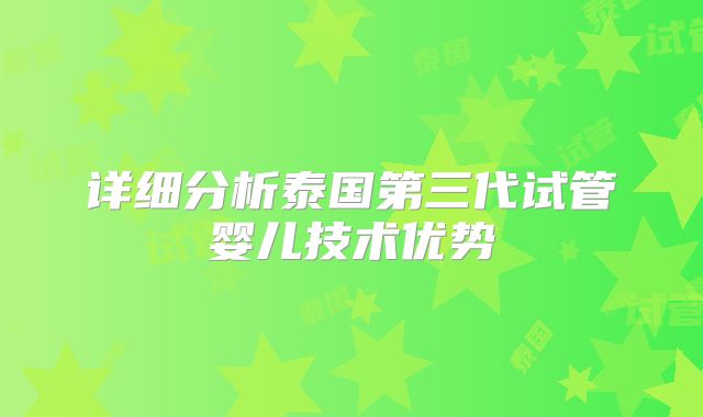 详细分析泰国第三代试管婴儿技术优势