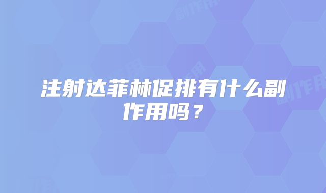 注射达菲林促排有什么副作用吗？