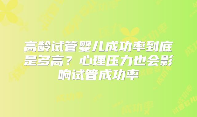 高龄试管婴儿成功率到底是多高？心理压力也会影响试管成功率