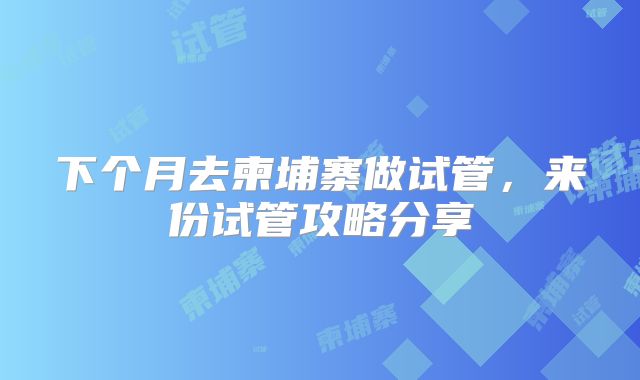 下个月去柬埔寨做试管，来份试管攻略分享