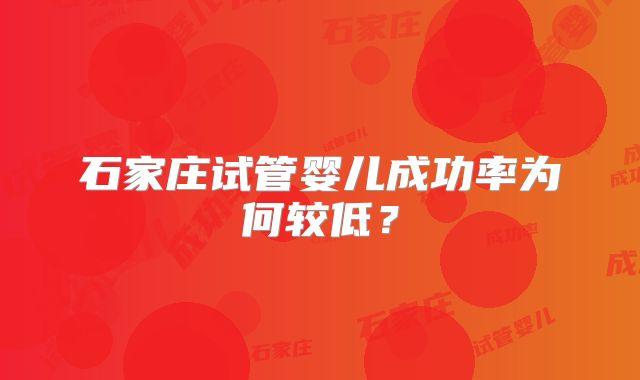 石家庄试管婴儿成功率为何较低？