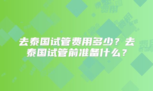 去泰国试管费用多少？去泰国试管前准备什么？