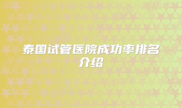 泰国试管医院成功率排名介绍