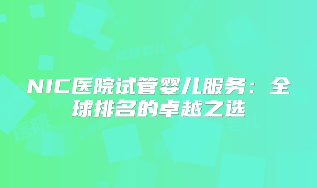 NIC医院试管婴儿服务：全球排名的卓越之选
