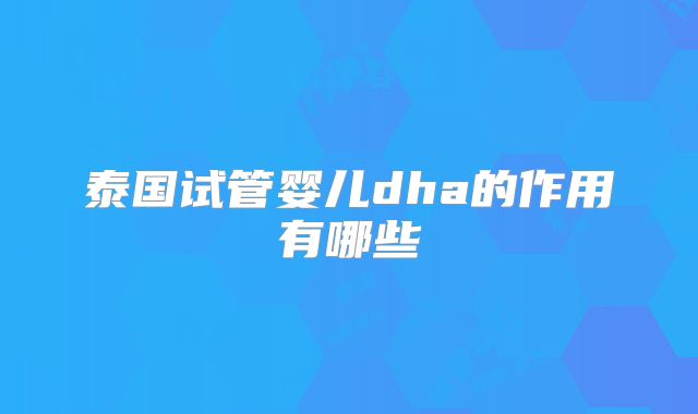泰国试管婴儿dha的作用有哪些