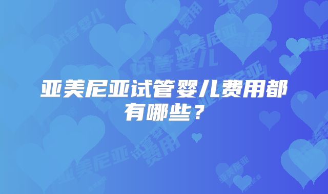 亚美尼亚试管婴儿费用都有哪些？