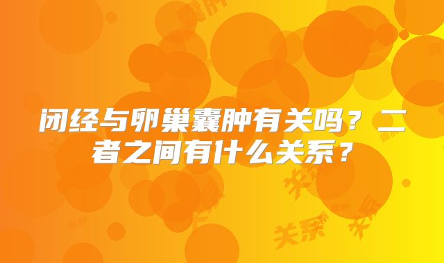 闭经与卵巢囊肿有关吗?二者之间有什么关系?