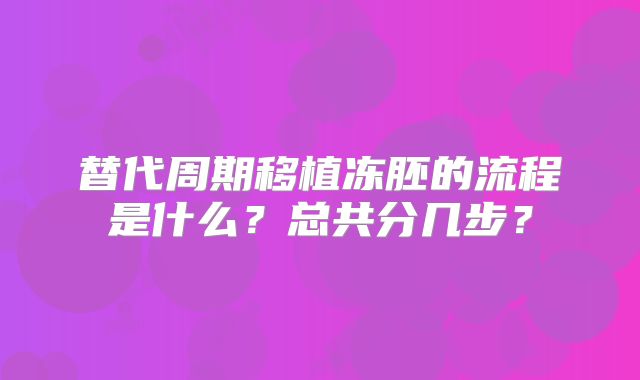 替代周期移植冻胚的流程是什么？总共分几步？
