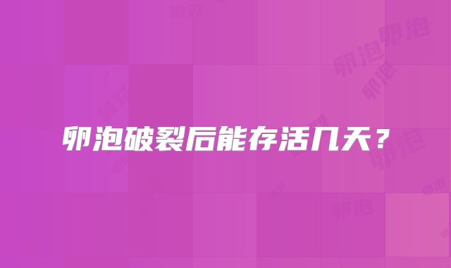 卵泡破裂后能存活几天?