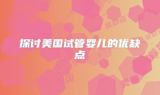 探讨美国试管婴儿的优缺点