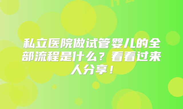 私立医院做试管婴儿的全部流程是什么?看看过来人分享!