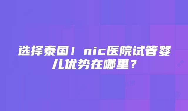 选择泰国！nic医院试管婴儿优势在哪里？
