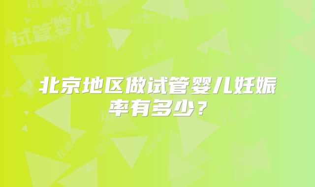 北京地区做试管婴儿妊娠率有多少？