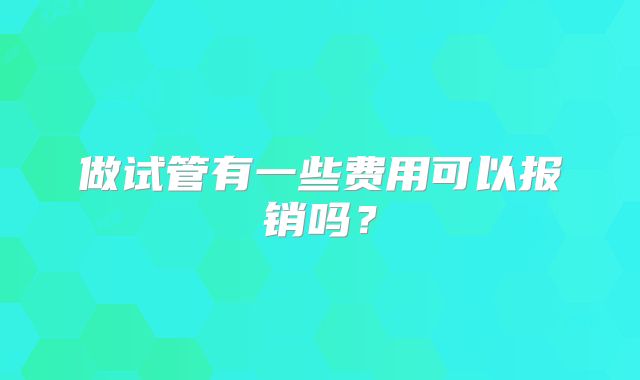 做试管有一些费用可以报销吗？