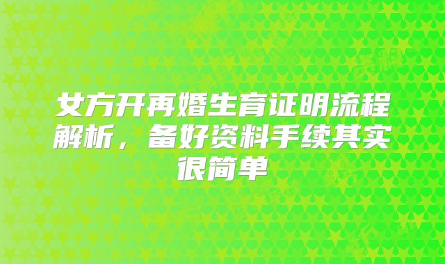 女方开再婚生育证明流程解析，备好资料手续其实很简单